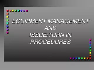EQUIPMENT MANAGEMENT AND ISSUE/TURN IN PROCEDURES