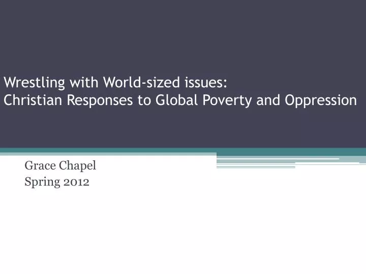 wrestling with world sized issues christian responses to global poverty and oppression
