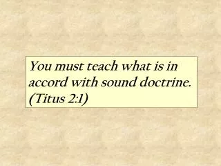 You must teach what is in accord with sound doctrine. (Titus 2:1)