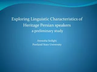 Exploring Linguistic Characteristics of Heritage Persian speakers a preliminary study Anousha Sedighi Portland State U