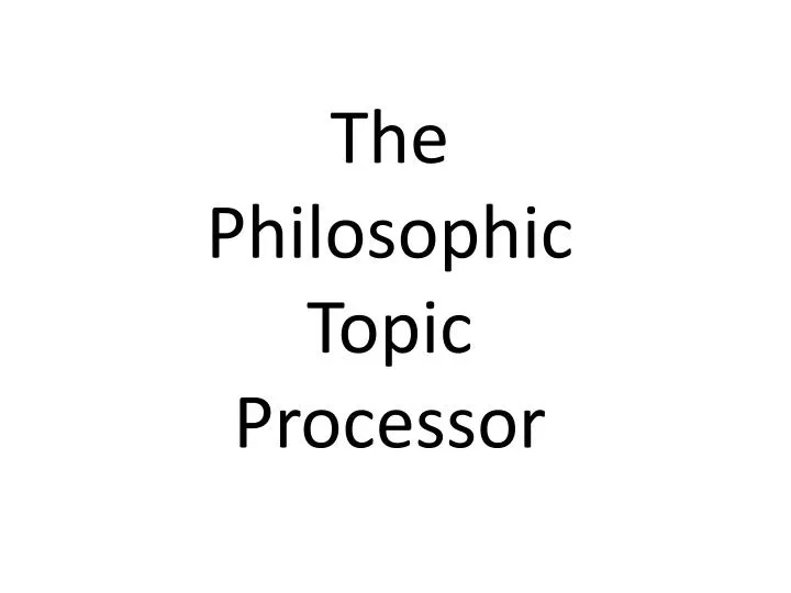 the philosophic topic processor