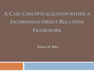 A Case Conceptualization within a Jacobsonian Object Relations Framework