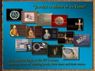 From Ancient Egypt to the 20 th Century: Fourteen hours of dazzling jewels, their times and their stories.
