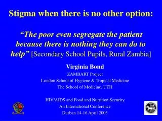 Virginia Bond ZAMBART Project London School of Hygiene &amp; Tropical Medicine The School of Medicine, UTH HIV/AIDS and