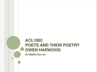 ACL1002 POETS AND THEIR POETRY GWEN HARWOOD
