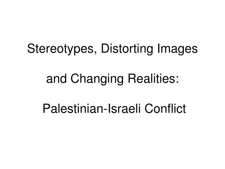 stereotypes distorting images and changing realities palestinian israeli conflict