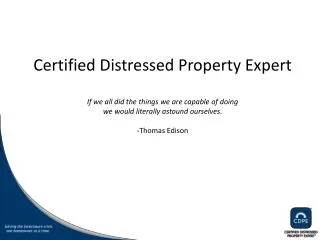 Certified Distressed Property Expert If we all did the things we are capable of doing we would literally astound oursel