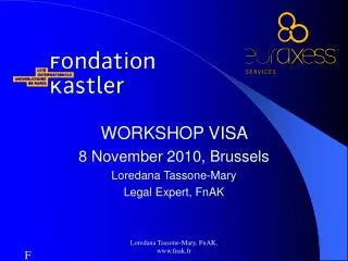 WORKSHOP VISA 8 November 2010, Brussels Loredana Tassone-Mary Legal Expert, FnAK