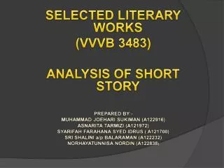 SELECTED LITERARY WORKS (VVVB 3483) ANALYSIS OF SHORT STORY PREPARED BY:- MUHAMMAD JOEHARI SUKIMAN (A122916) ASNARITA TA
