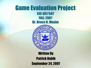 Game Evaluation Project CIS 487/587 FALL 2007 Dr. Bruce R. Maxim