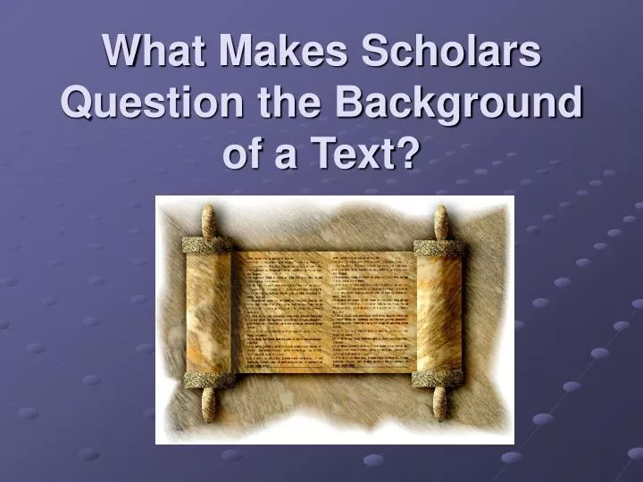 what makes scholars question the background of a text