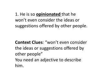 1. He is so opinionated that he won’t even consider the ideas or suggestions offered by other people.