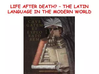 LIFE AFTER DEATH? – THE LATIN LANGUAGE IN THE MODERN WORLD