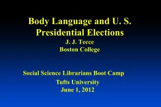 Body Language and U. S. Presidential Elections J. J. Tecce Boston College