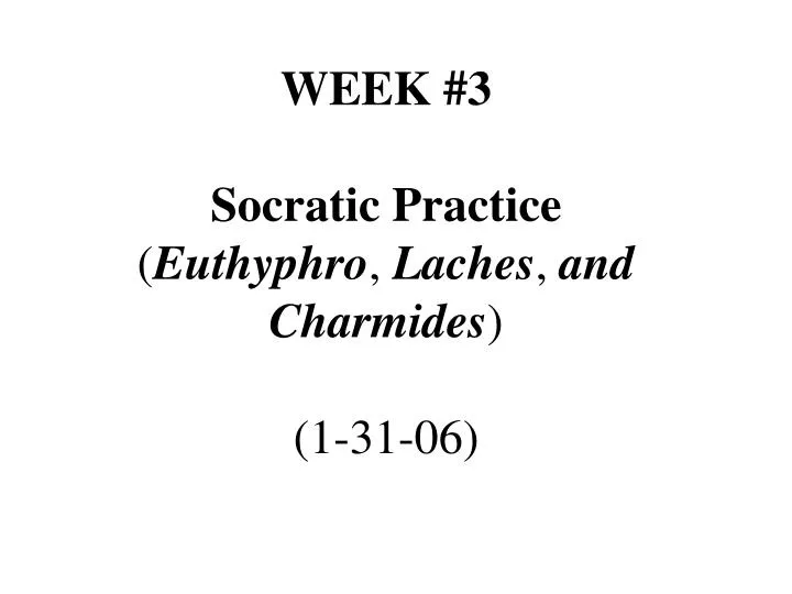week 3 socratic practice euthyphro laches and charmides 1 31 06