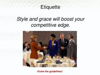 Etiquette Style and grace will boost your competitive edge.