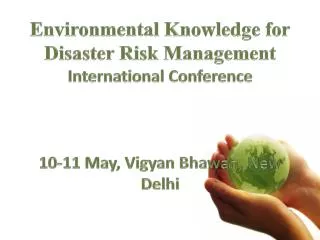 Environmental Knowledge for Disaster Risk Management International Conference 10-11 May, Vigyan Bhawan, New Delhi