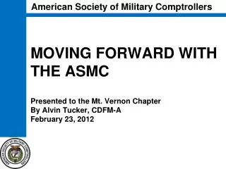MOVING FORWARD WITH THE ASMC Presented to the Mt. Vernon Chapter By Alvin Tucker, CDFM-A February 23, 2012