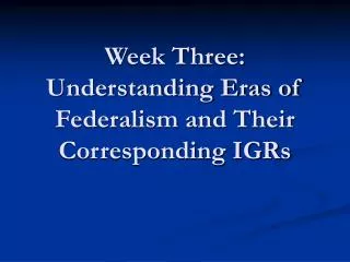 Week Three: Understanding Eras of Federalism and Their Corresponding IGRs
