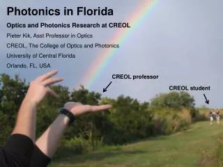 Photonics in Florida Optics and Photonics Research at CREOL Pieter Kik, Asst Professor in Optics CREOL, The College of