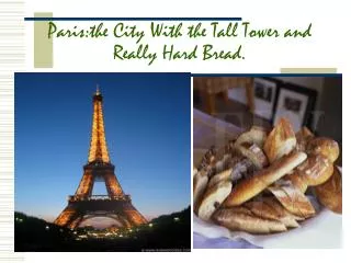 Paris:the City With the Tall Tower and Really Hard Bread.