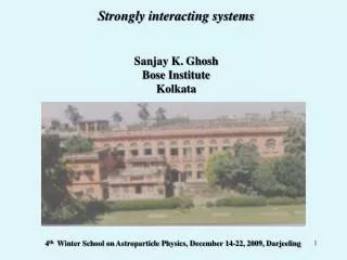 Strongly interacting systems Sanjay K. Ghosh Bose Institute Kolkata