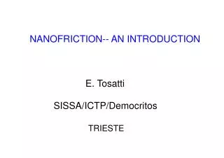NANOFRICTION-- AN INTRODUCTION E. Tosatti SISSA/ICTP/Democritos TRIESTE