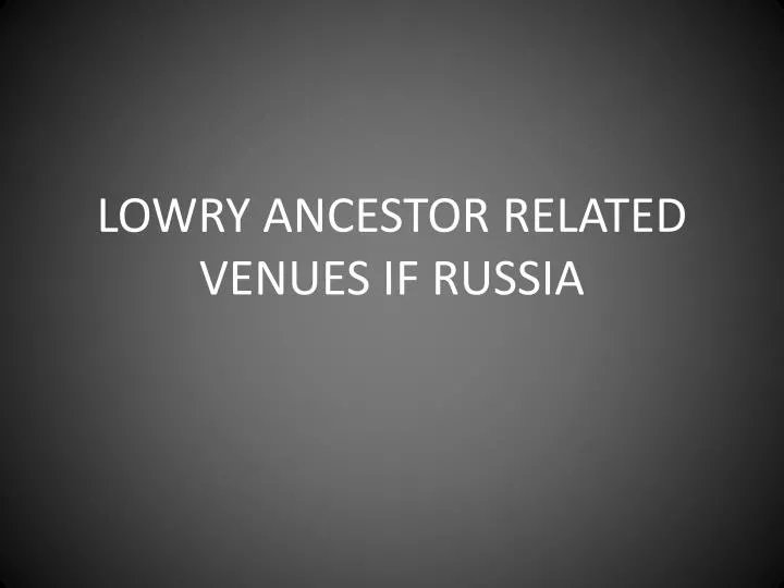 lowry ancestor related venues if russia