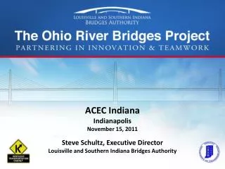 ACEC Indiana Indianapolis November 15, 2011 Steve Schultz, Executive Director Louisville and Southern Indiana Bridges Au