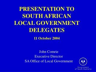 PRESENTATION TO SOUTH AFRICAN LOCAL GOVERNMENT DELEGATES 11 October 2004