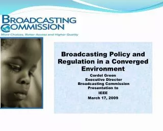 Broadcasting Policy and Regulation in a Converged Environment Cordel Green Executive Director Broadcasting Commission