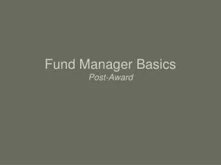 Fund Manager Basics Post-Award