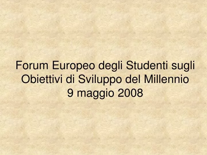 forum europeo degli studenti sugli obiettivi di sviluppo del millennio 9 maggio 2008