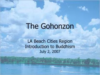 The Gohonzon LA Beach Cities Region Introduction to Buddhism July 2, 2007