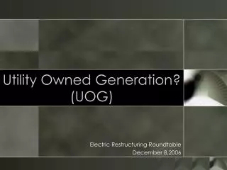 Utility Owned Generation? (UOG)