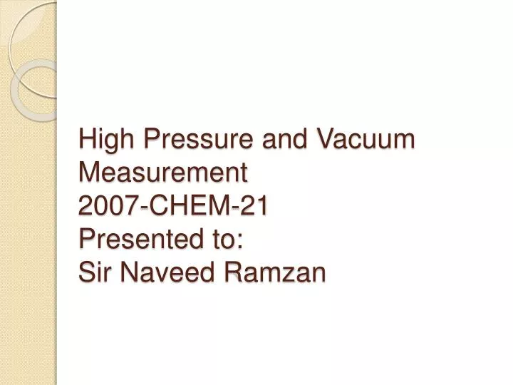 high pressure and vacuum measurement 2007 chem 21 presented to sir naveed ramzan