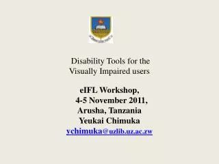 Disability Tools for the Visually Impaired users eIFL Workshop, 4-5 November 2011, Arusha , Tanzania Yeukai Chimuka