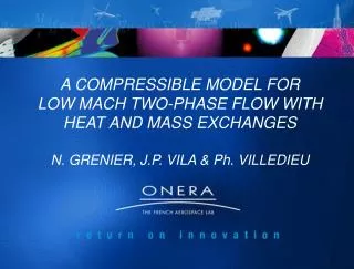 A COMPRESSIBLE MODEL FOR LOW MACH TWO-PHASE FLOW WITH HEAT AND MASS EXCHANGES N. GRENIER, J.P. VILA &amp; Ph. VILLED