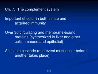 Ch. 7. The complement system Important effector in both innate and 	acquired immunity Over 30 circulating and membrane-