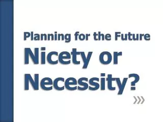 Planning for the Future Nicety or Necessity?