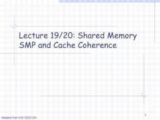Lecture 19/20: Shared Memory SMP and Cache Coherence