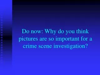 Do now: Why do you think pictures are so important for a crime scene investigation?
