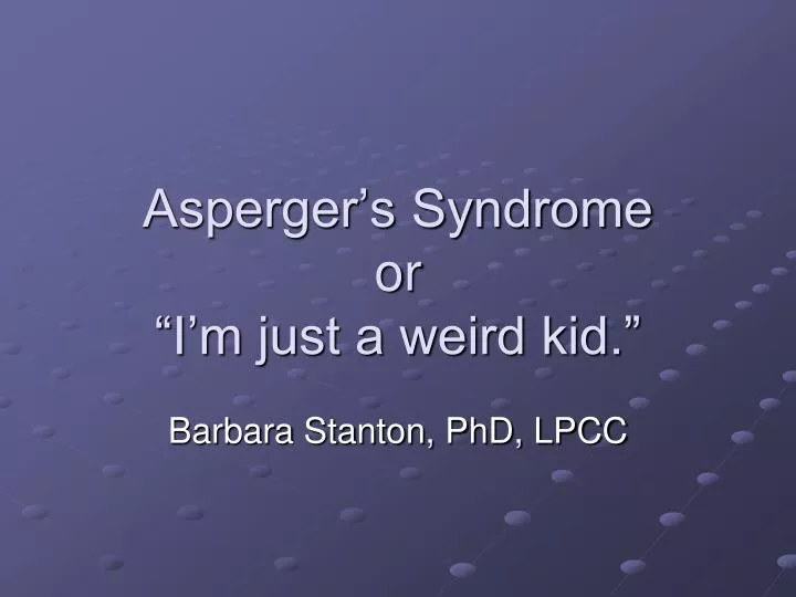asperger s syndrome or i m just a weird kid
