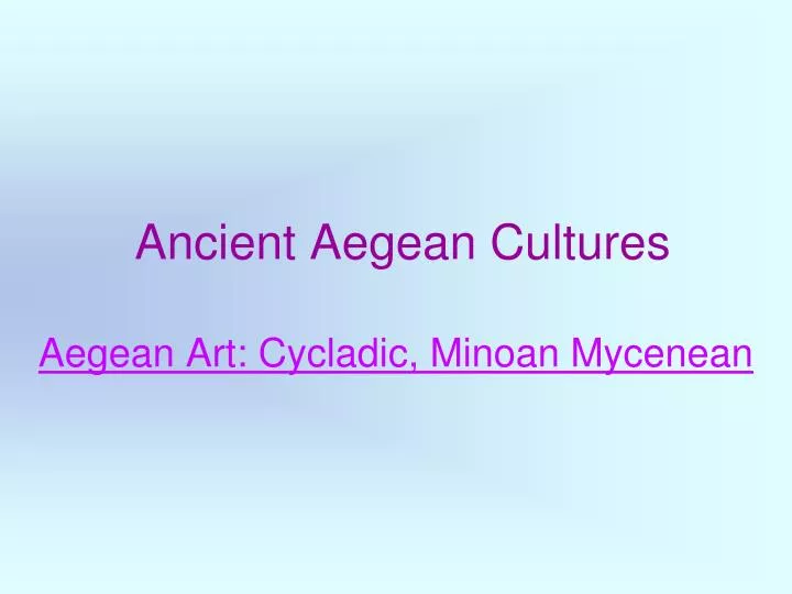 ancient aegean cultures aegean art cycladic minoan mycenean