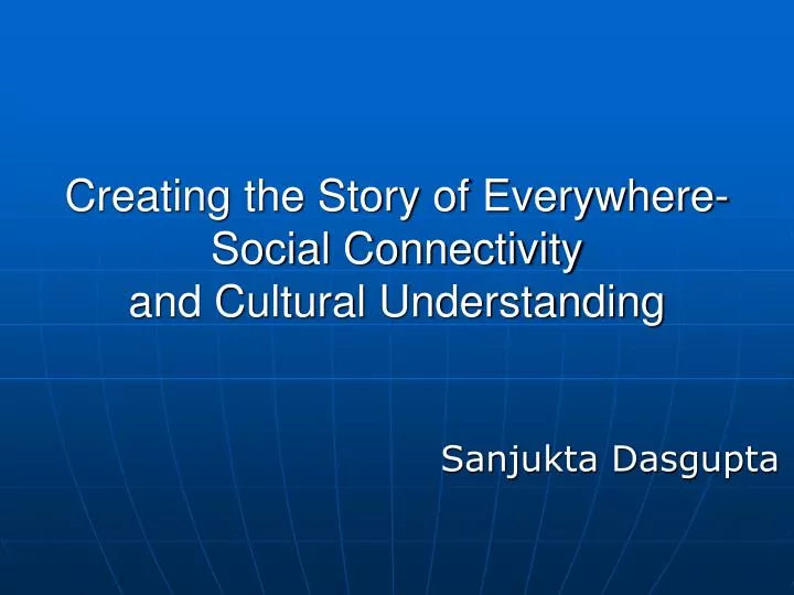creating the story of everywhere social connectivity and cultural understanding