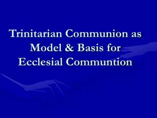 Trinitarian Communion as Model &amp; Basis for Ecclesial Communtion