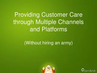 Providing Customer C are through Multiple Channels and Platforms (Without hiring an army)