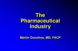 The Pharmaceutical Industry Martin Donohoe, MD, FACP
