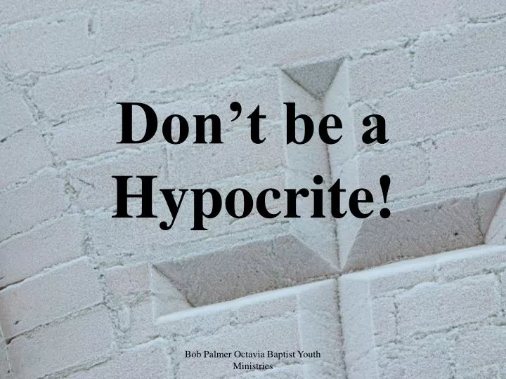 don t be a hypocrite