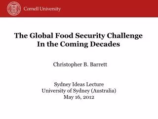 Christopher B. Barrett Sydney Ideas Lecture University of Sydney (Australia) May 16, 2012